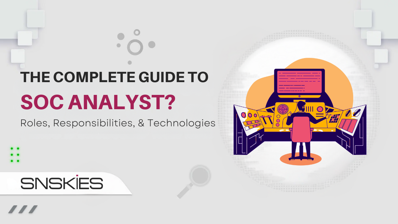 The Complete Guide to SoC Analysts: Roles, Responsibilities, and Technologies