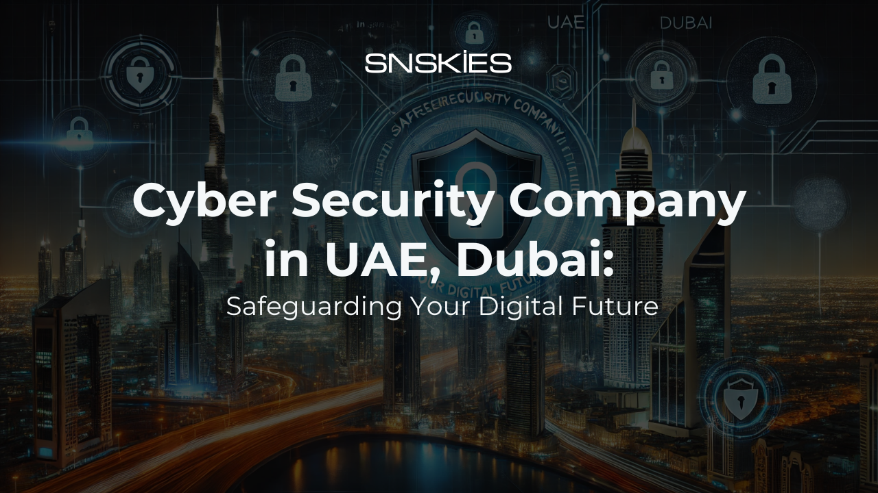 Cyber Security Company in UAE, Dubai: Safeguarding Your Digital Future