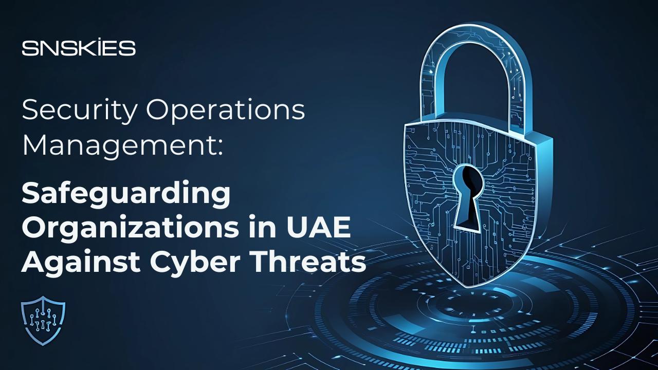 Security Operations Management: Safeguarding Organizations in the UAE Against Cyber Threats