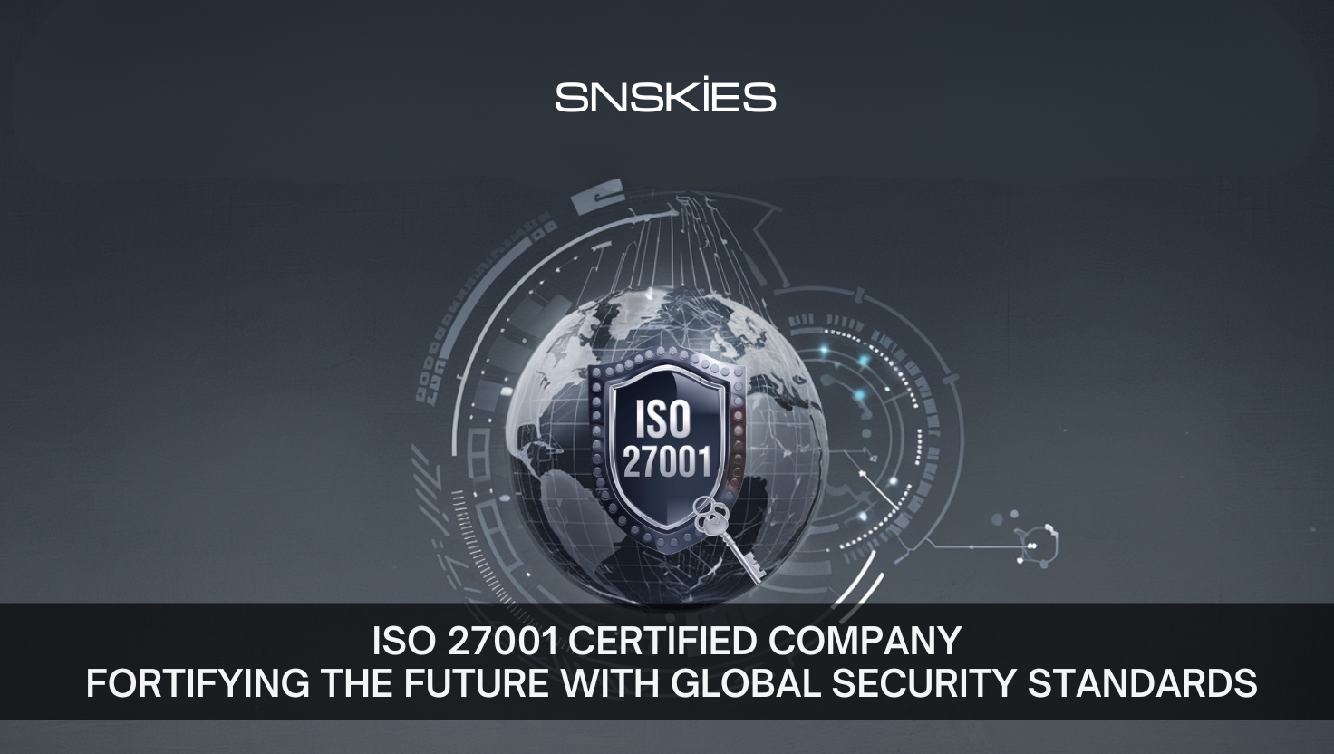 ISO 27001 Certified Company: Fortifying the Future with Global Security Standards – Powered by SNSKIES