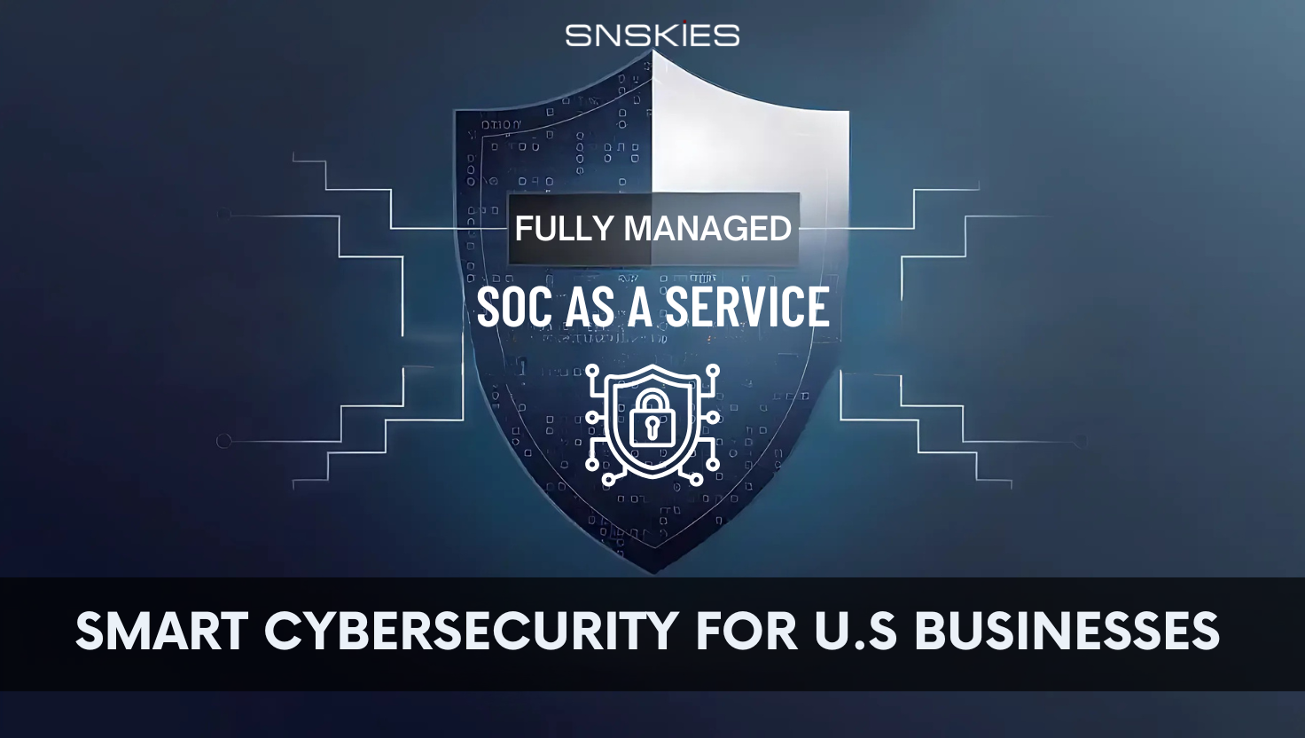 Fully Managed SOC as a Service – Smart Cybersecurity for U.S. Businesses by SNSKIES
