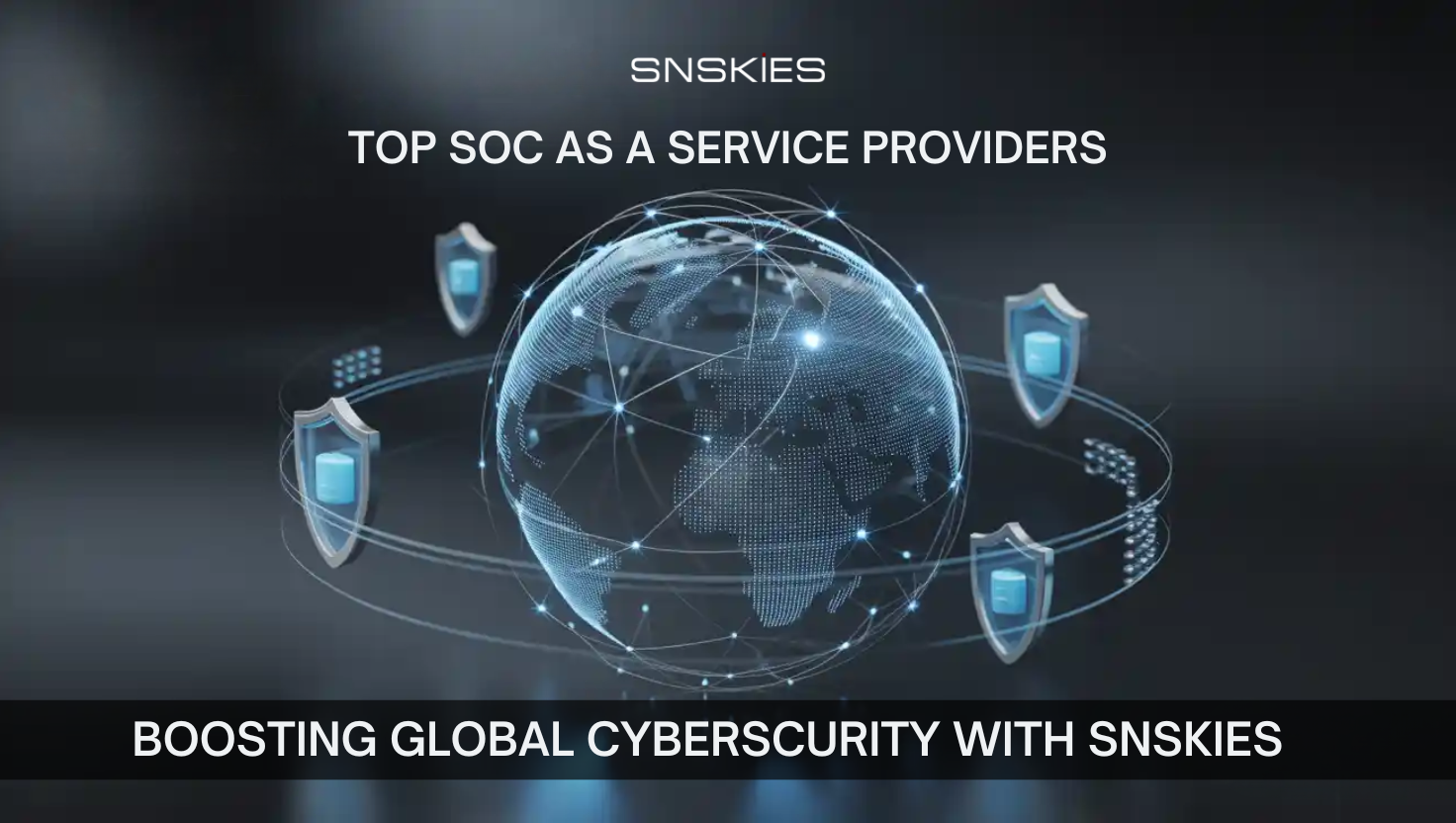 Top SOC as a Service Providers – Boosting Global Cybersecurity with SNSKIES