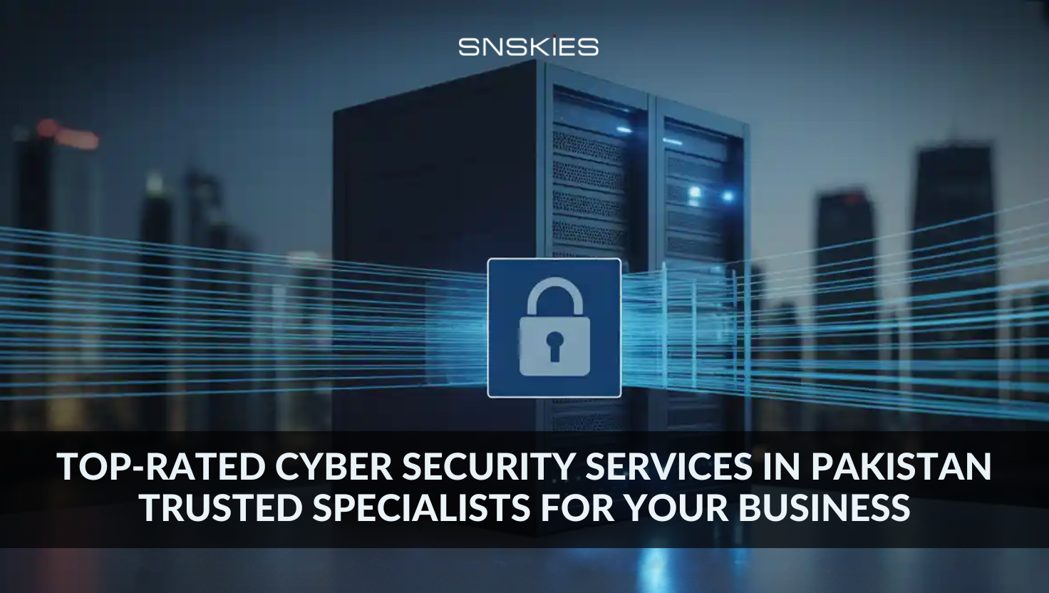 Top-Rated Cyber Security Services in Pakistan – Trusted Specialists for Your Business