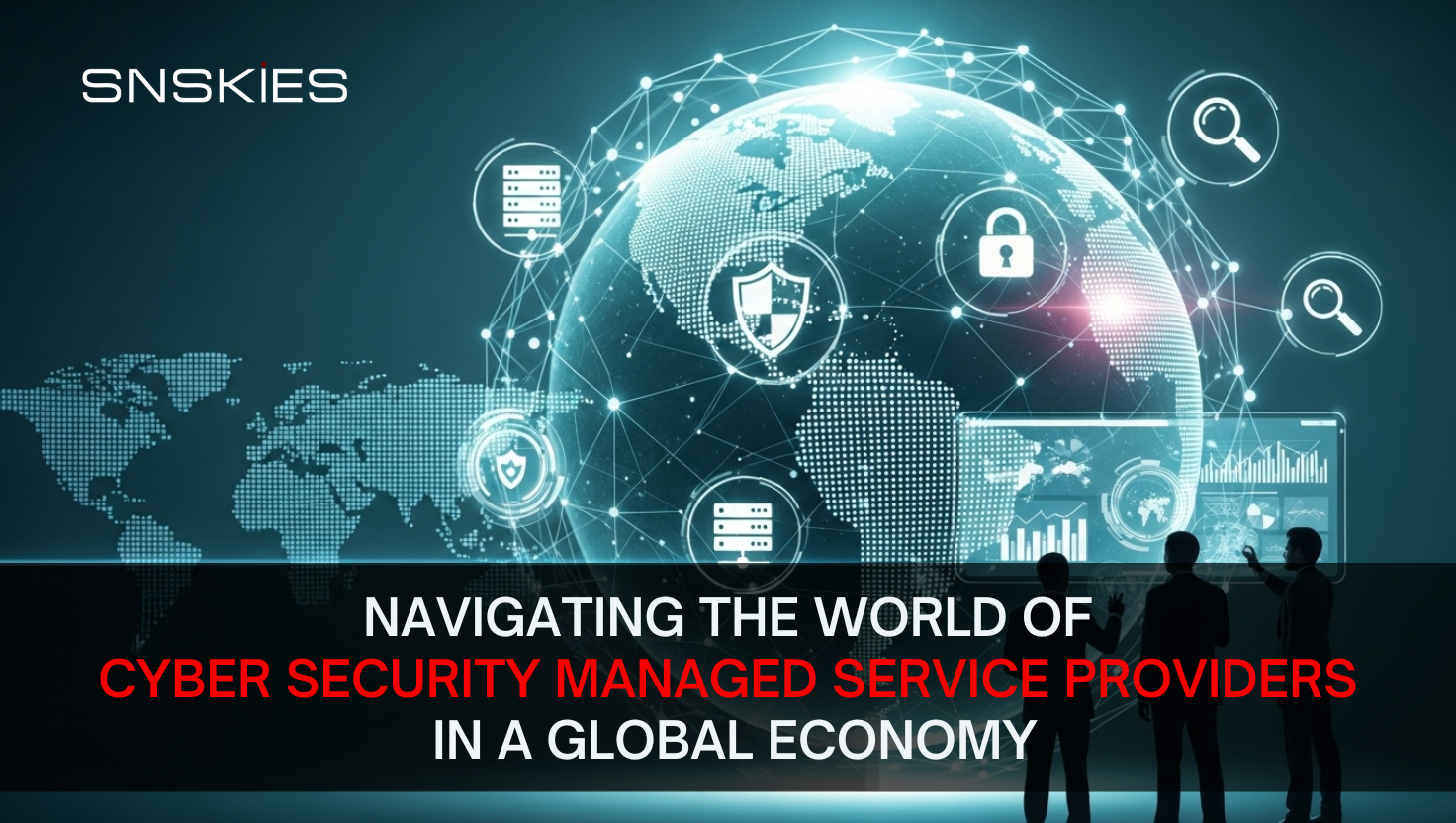 Navigating the World of Cyber Security Managed Service Providers in a Global Economy