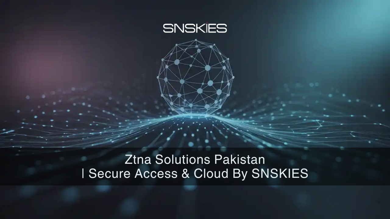 ZTNA Solutions in Pakistan | Secure Access & Cloud by SNSKIES