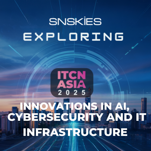 Exploring ITCN Asia 2025: Innovations in AI, Cybersecurity and IT Infrastructure with SNSKIES